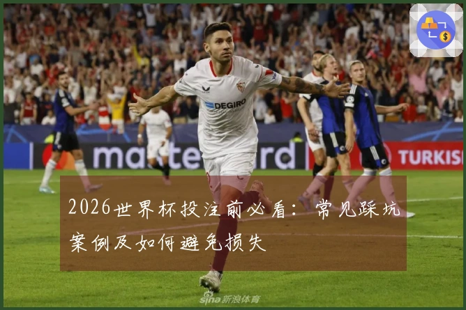 2026世界杯投注前必看：常见踩坑案例及如何避免损失