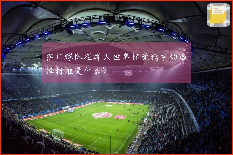 热门球队在烽火世界杯竞猜中的选择标准是什么？
